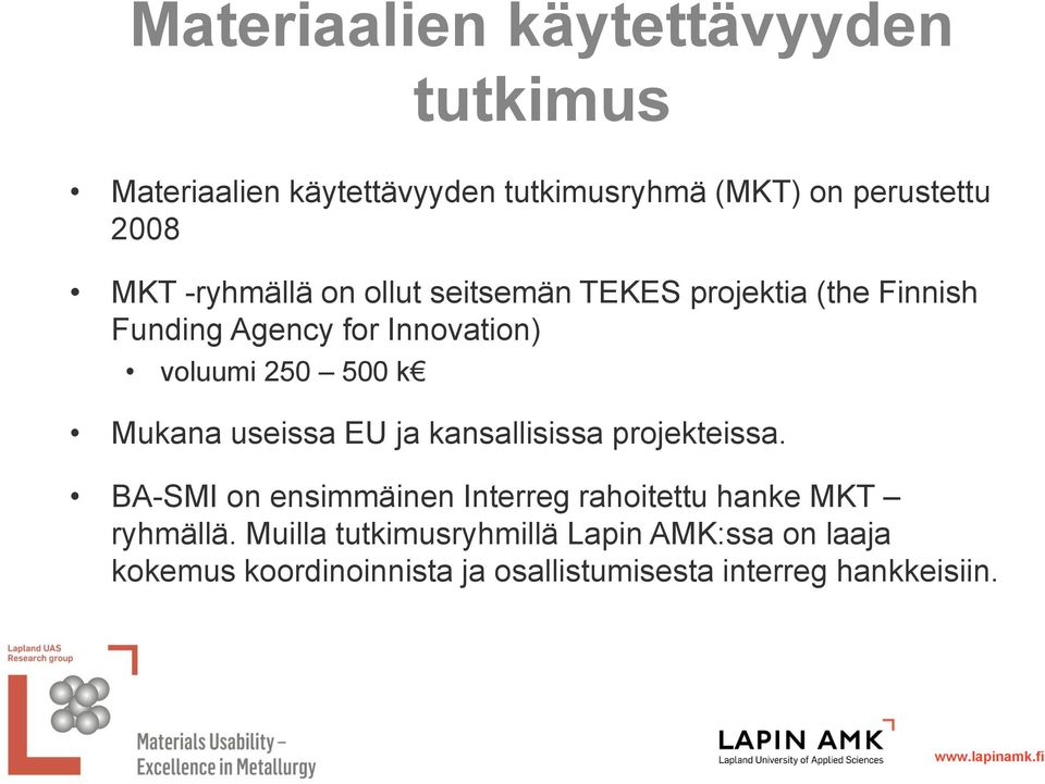 Mukana useissa EU ja kansallisissa projekteissa. BA-SMI on ensimmäinen Interreg rahoitettu hanke MKT ryhmällä.