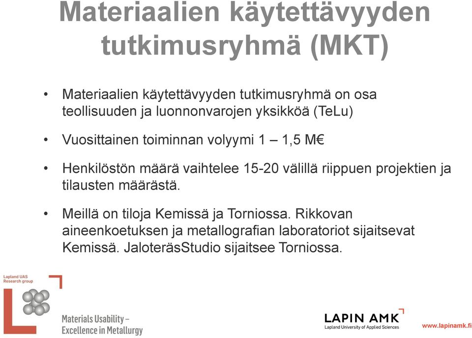 vaihtelee 15-20 välillä riippuen projektien ja tilausten määrästä. Meillä on tiloja Kemissä ja Torniossa.