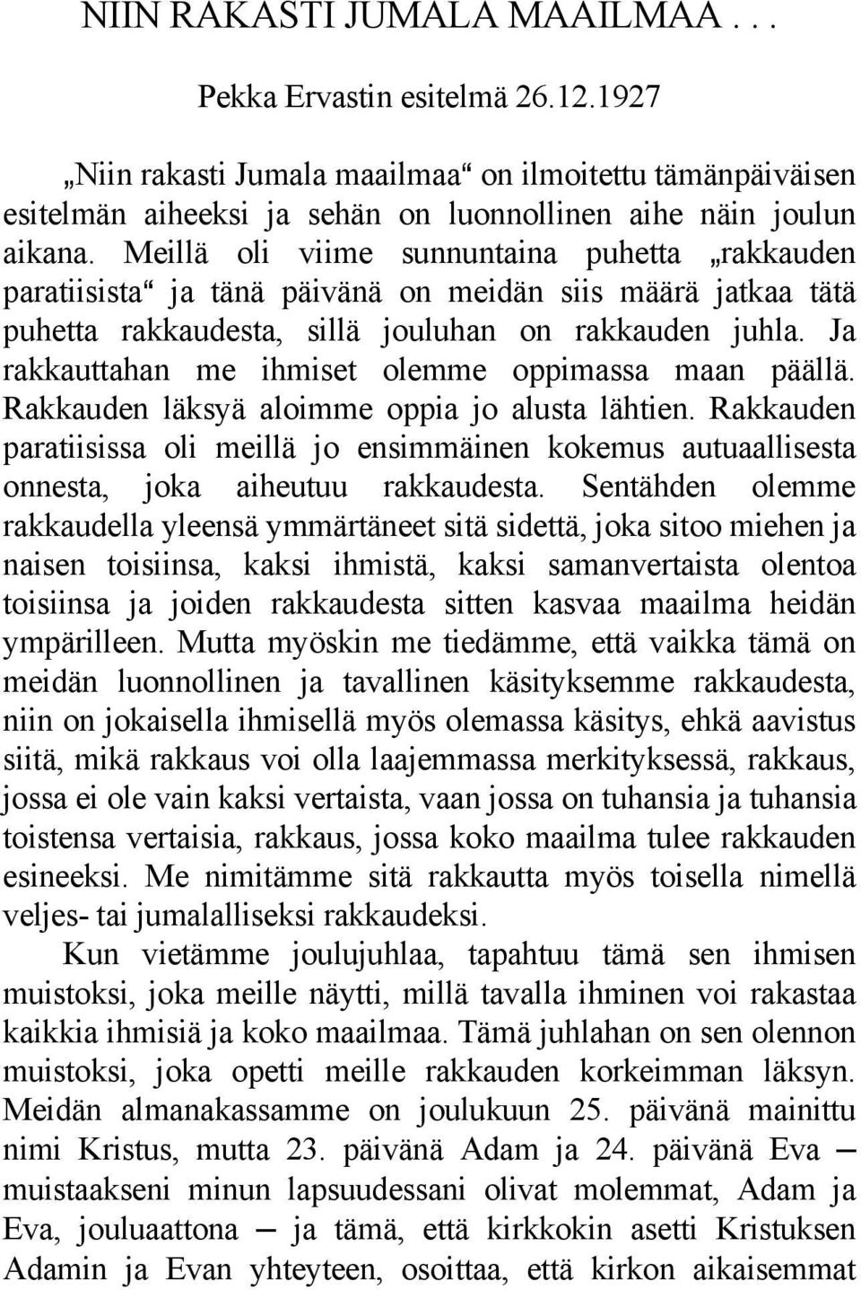 Ja rakkauttahan me ihmiset olemme oppimassa maan päällä. Rakkauden läksyä aloimme oppia jo alusta lähtien.