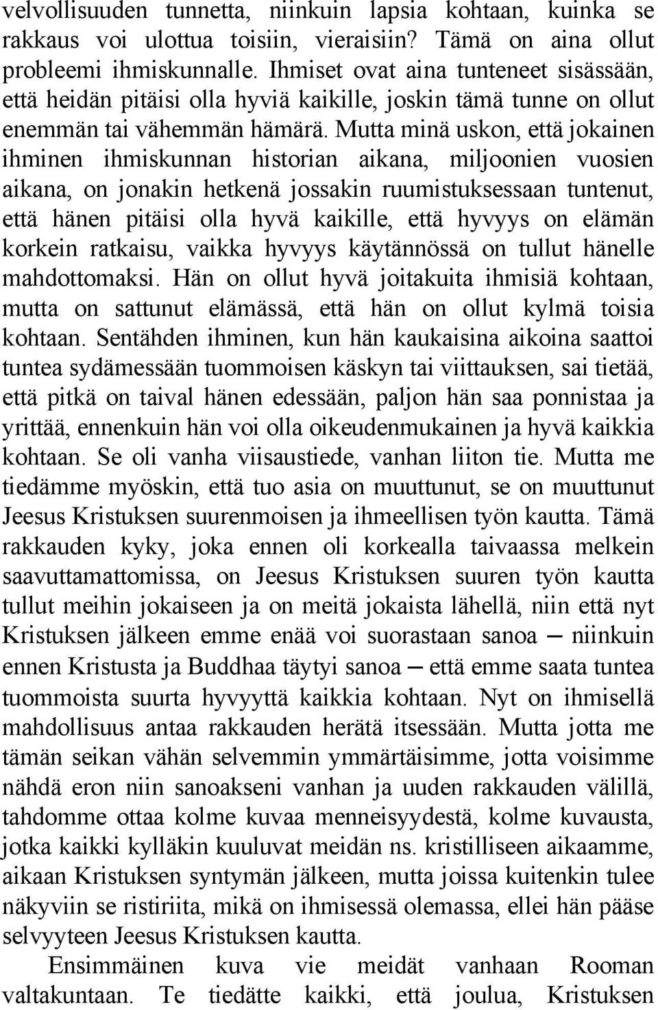 Mutta minä uskon, että jokainen ihminen ihmiskunnan historian aikana, miljoonien vuosien aikana, on jonakin hetkenä jossakin ruumistuksessaan tuntenut, että hänen pitäisi olla hyvä kaikille, että