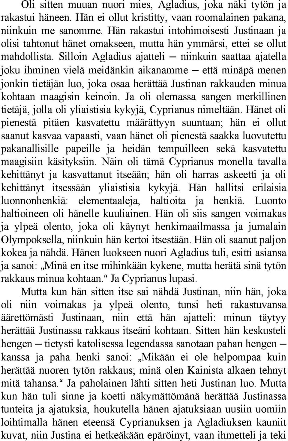 Silloin Agladius ajatteli niinkuin saattaa ajatella joku ihminen vielä meidänkin aikanamme että minäpä menen jonkin tietäjän luo, joka osaa herättää Justinan rakkauden minua kohtaan maagisin keinoin.