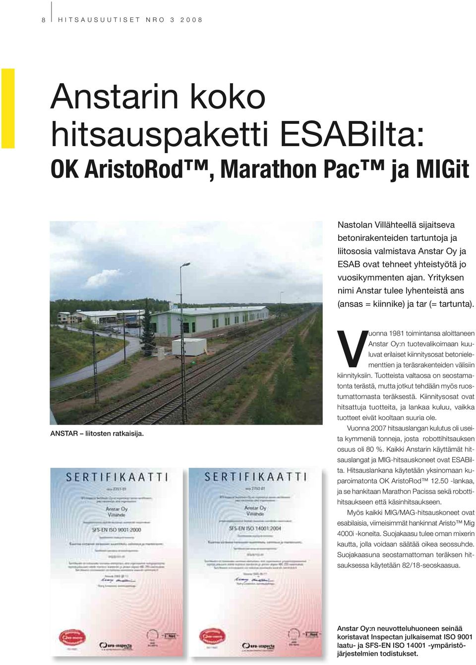 Vuonna 1981 toimintansa aloittaneen Anstar Oy:n tuotevalikoimaan kuuluvat erilaiset kiinnitysosat betonielementtien ja teräsrakenteiden välisiin kiinnityksiin.