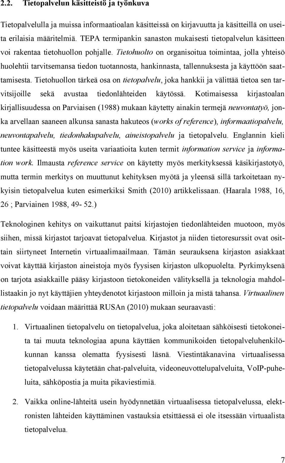 Tietohuolto on organisoitua toimintaa, jolla yhteisö huolehtii tarvitsemansa tiedon tuotannosta, hankinnasta, tallennuksesta ja käyttöön saattamisesta.