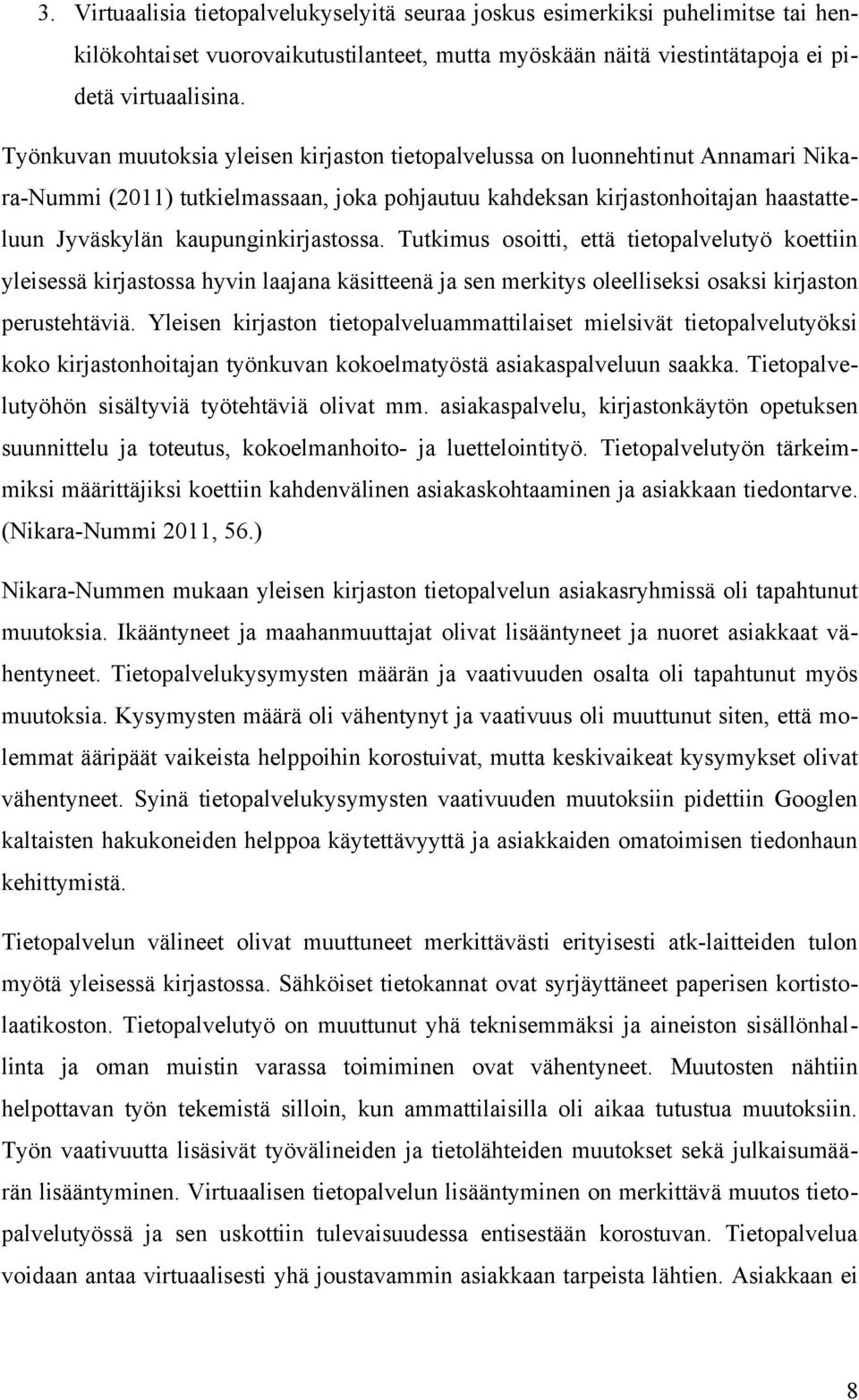 kaupunginkirjastossa. Tutkimus osoitti, että tietopalvelutyö koettiin yleisessä kirjastossa hyvin laajana käsitteenä ja sen merkitys oleelliseksi osaksi kirjaston perustehtäviä.