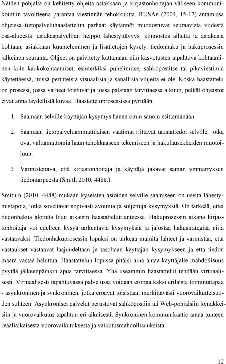 asiakasta kohtaan, asiakkaan kuunteleminen ja lisätietojen kysely, tiedonhaku ja hakuprosessin jälkeinen seuranta.