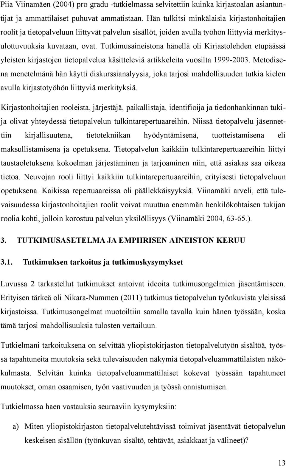 Tutkimusaineistona hänellä oli Kirjastolehden etupäässä yleisten kirjastojen tietopalvelua käsitteleviä artikkeleita vuosilta 1999-2003.