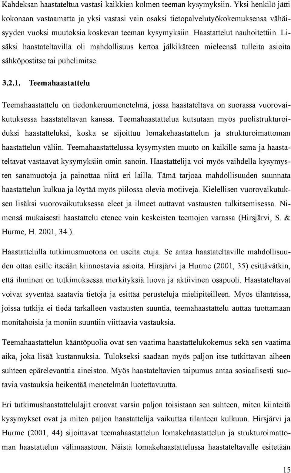 Lisäksi haastateltavilla oli mahdollisuus kertoa jälkikäteen mieleensä tulleita asioita sähköpostitse tai puhelimitse. 3.2.1.