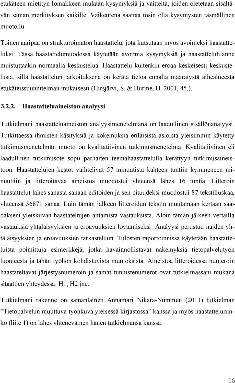 Tässä haastattelumuodossa käytetään avoimia kysymyksiä ja haastattelutilanne muistuttaakin normaalia keskustelua.