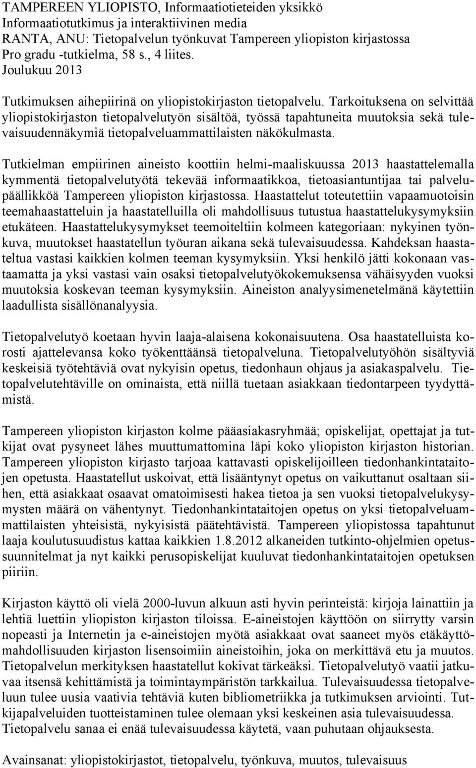 Tarkoituksena on selvittää yliopistokirjaston tietopalvelutyön sisältöä, työssä tapahtuneita muutoksia sekä tulevaisuudennäkymiä tietopalveluammattilaisten näkökulmasta.