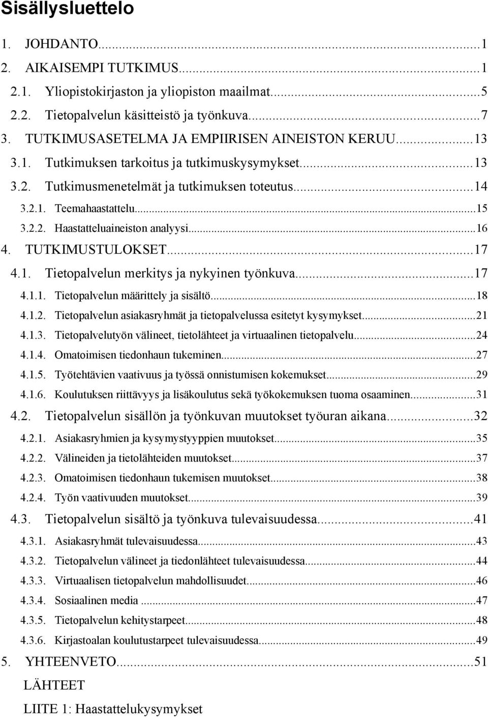 ..16 4. TUTKIMUSTULOKSET...17 4.1. Tietopalvelun merkitys ja nykyinen työnkuva...17 4.1.1. Tietopalvelun määrittely ja sisältö...18 4.1.2.