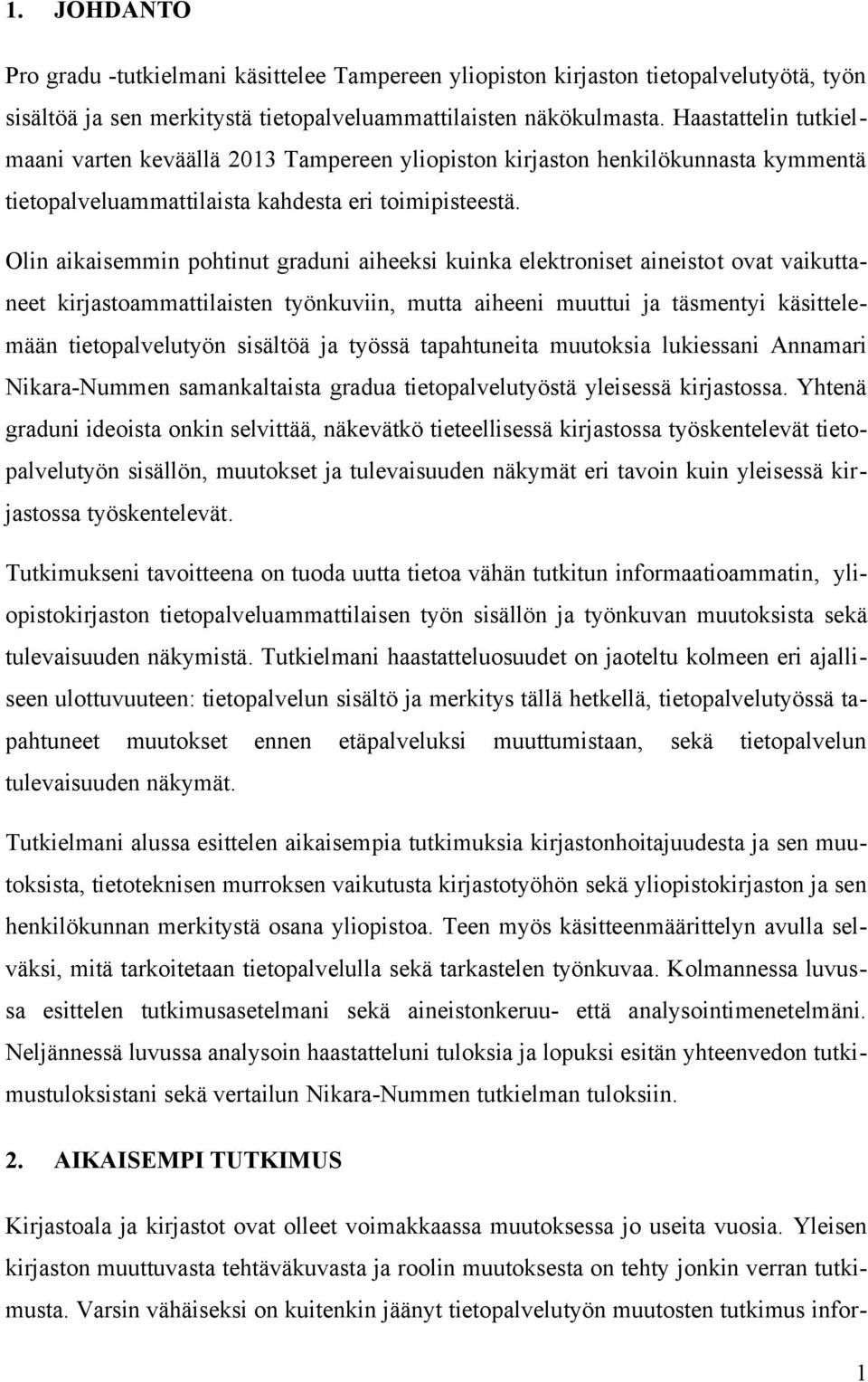 Olin aikaisemmin pohtinut graduni aiheeksi kuinka elektroniset aineistot ovat vaikuttaneet kirjastoammattilaisten työnkuviin, mutta aiheeni muuttui ja täsmentyi käsittelemään tietopalvelutyön