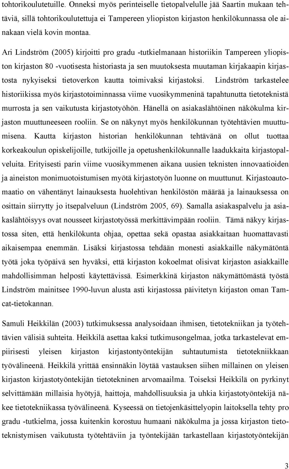 Ari Lindström (2005) kirjoitti pro gradu -tutkielmanaan historiikin Tampereen yliopiston kirjaston 80 -vuotisesta historiasta ja sen muutoksesta muutaman kirjakaapin kirjastosta nykyiseksi