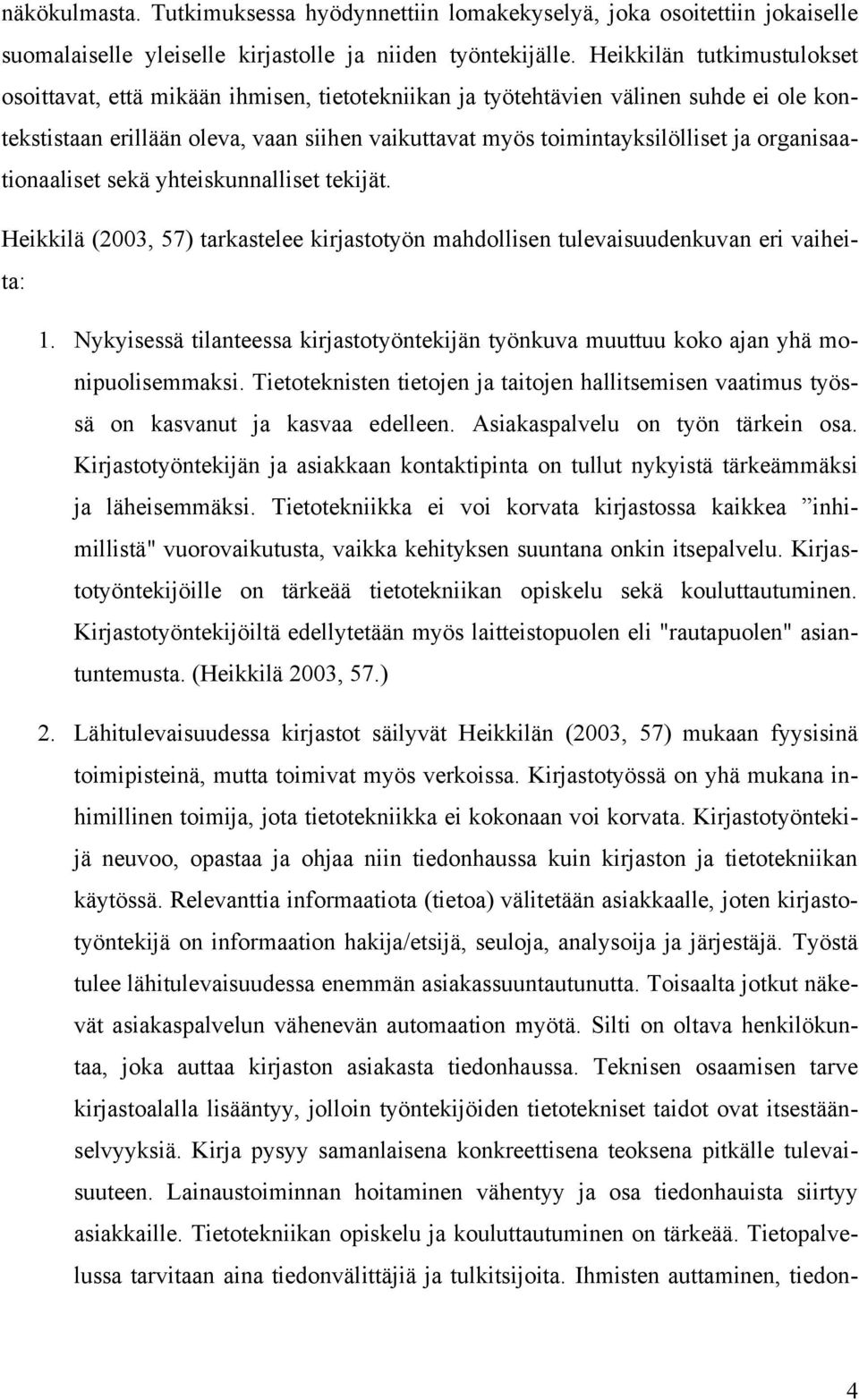 organisaationaaliset sekä yhteiskunnalliset tekijät. Heikkilä (2003, 57) tarkastelee kirjastotyön mahdollisen tulevaisuudenkuvan eri vaiheita: 1.