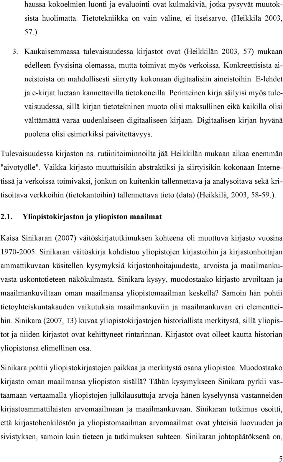 Konkreettisista aineistoista on mahdollisesti siirrytty kokonaan digitaalisiin aineistoihin. E-lehdet ja e-kirjat luetaan kannettavilla tietokoneilla.