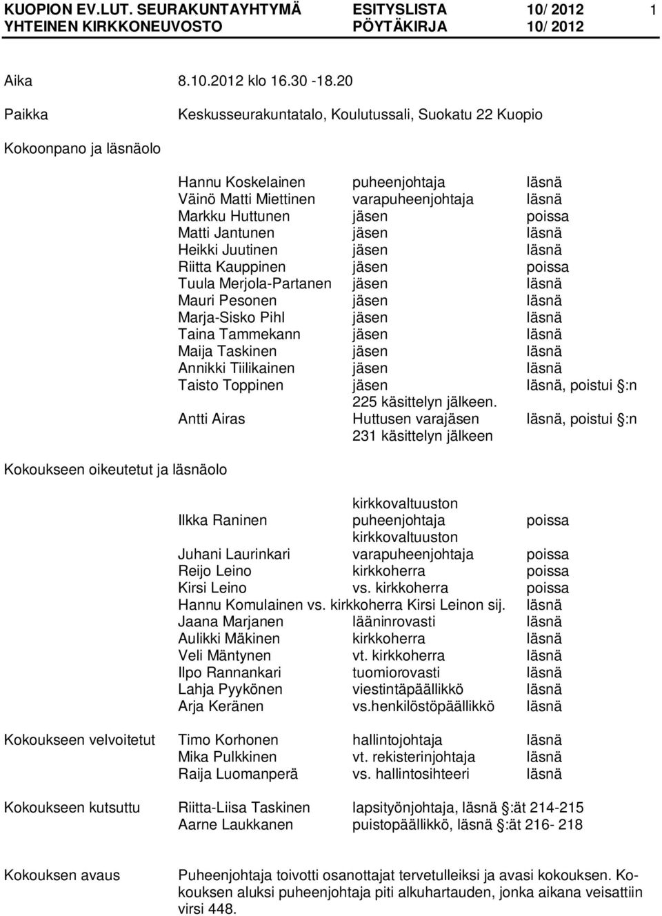 läsnä Markku Huttunen jäsen poissa Matti Jantunen jäsen läsnä Heikki Juutinen jäsen läsnä Riitta Kauppinen jäsen poissa Tuula Merjola-Partanen jäsen läsnä Mauri Pesonen jäsen läsnä Marja-Sisko Pihl