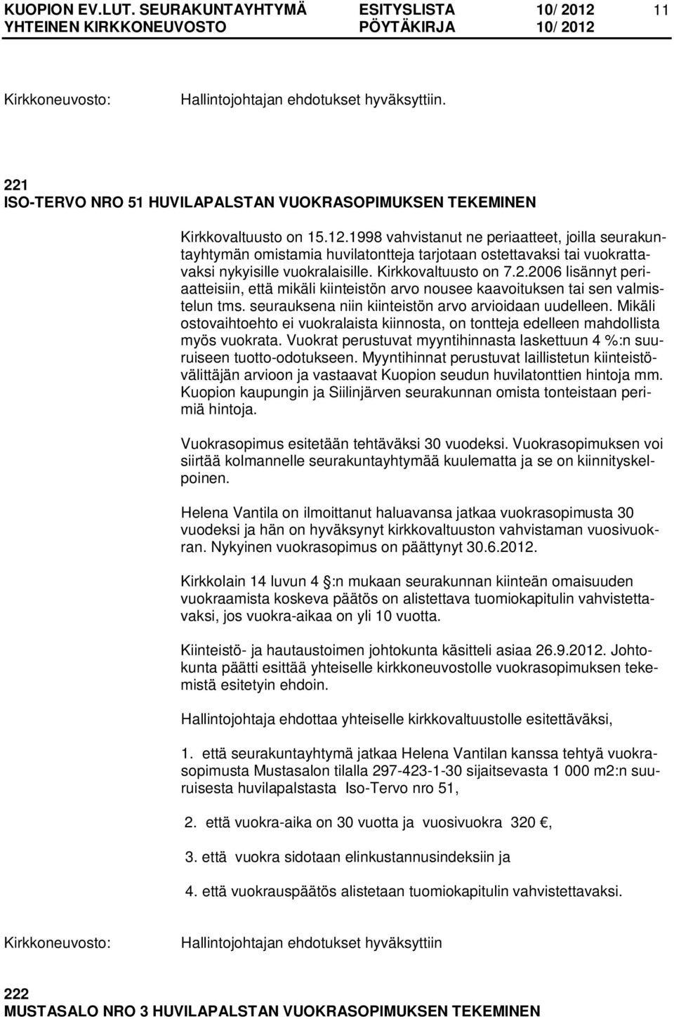 2006 lisännyt periaatteisiin, että mikäli kiinteistön arvo nousee kaavoituksen tai sen valmistelun tms. seurauksena niin kiinteistön arvo arvioidaan uudelleen.