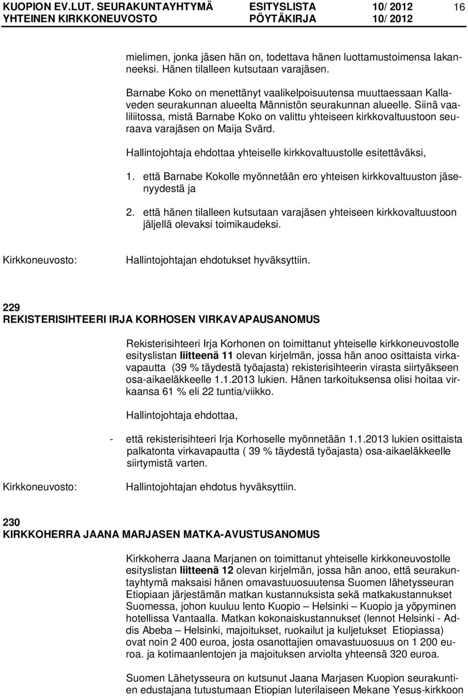 Siinä vaaliliitossa, mistä Barnabe Koko on valittu yhteiseen kirkkovaltuustoon seuraava varajäsen on Maija Svärd. Hallintojohtaja ehdottaa yhteiselle kirkkovaltuustolle esitettäväksi, 1.