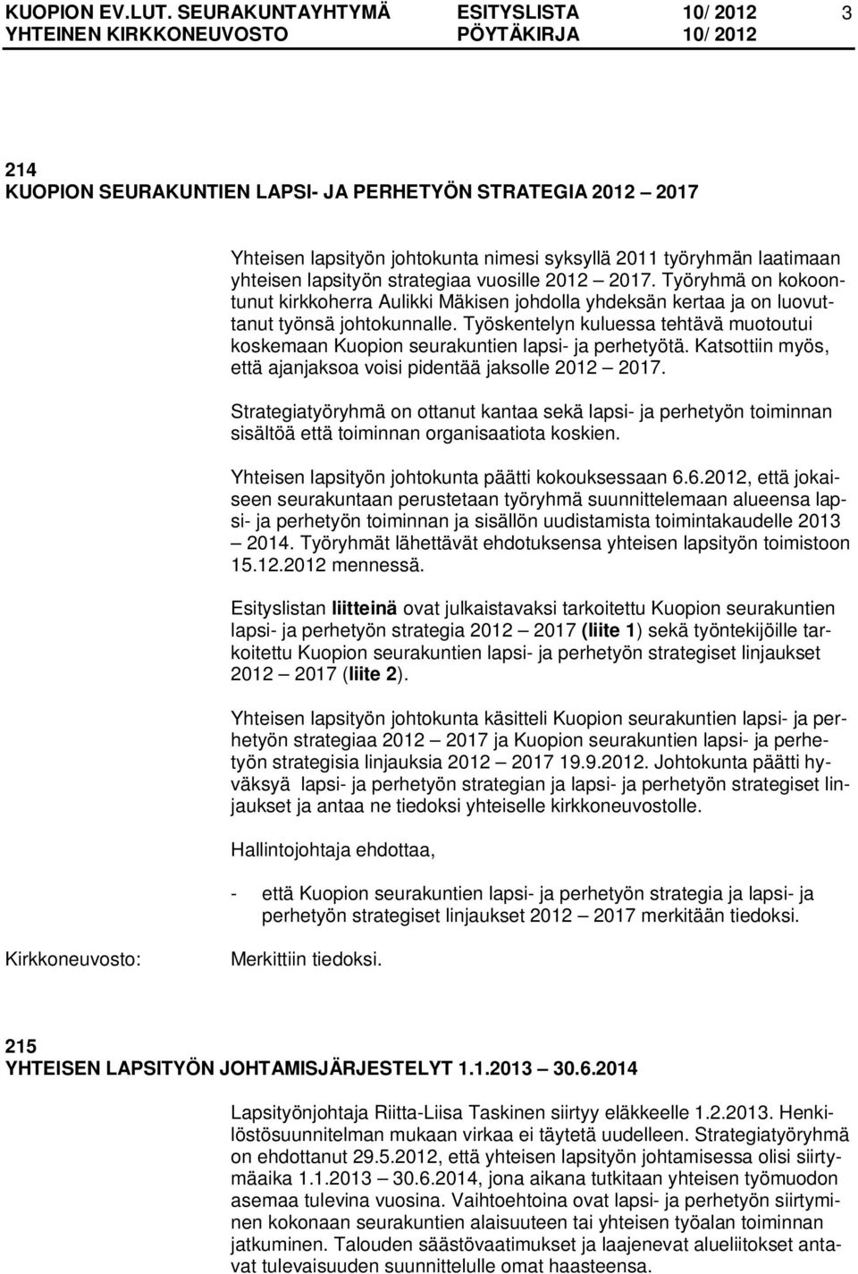 Työskentelyn kuluessa tehtävä muotoutui koskemaan Kuopion seurakuntien lapsi- ja perhetyötä. Katsottiin myös, että ajanjaksoa voisi pidentää jaksolle 2012 2017.