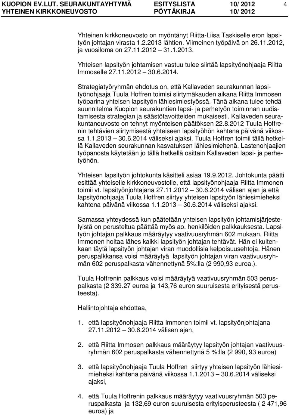 Strategiatyöryhmän ehdotus on, että Kallaveden seurakunnan lapsityönohjaaja Tuula Hoffren toimisi siirtymäkauden aikana Riitta Immosen työparina yhteisen lapsityön lähiesimiestyössä.