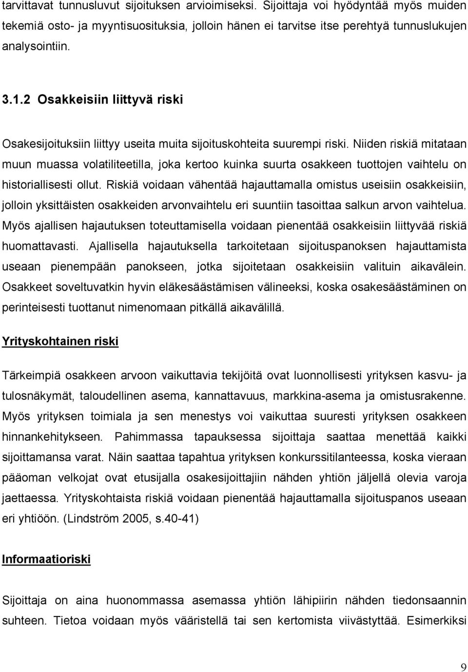 Niiden riskiä mitataan muun muassa volatiliteetilla, joka kertoo kuinka suurta osakkeen tuottojen vaihtelu on historiallisesti ollut.