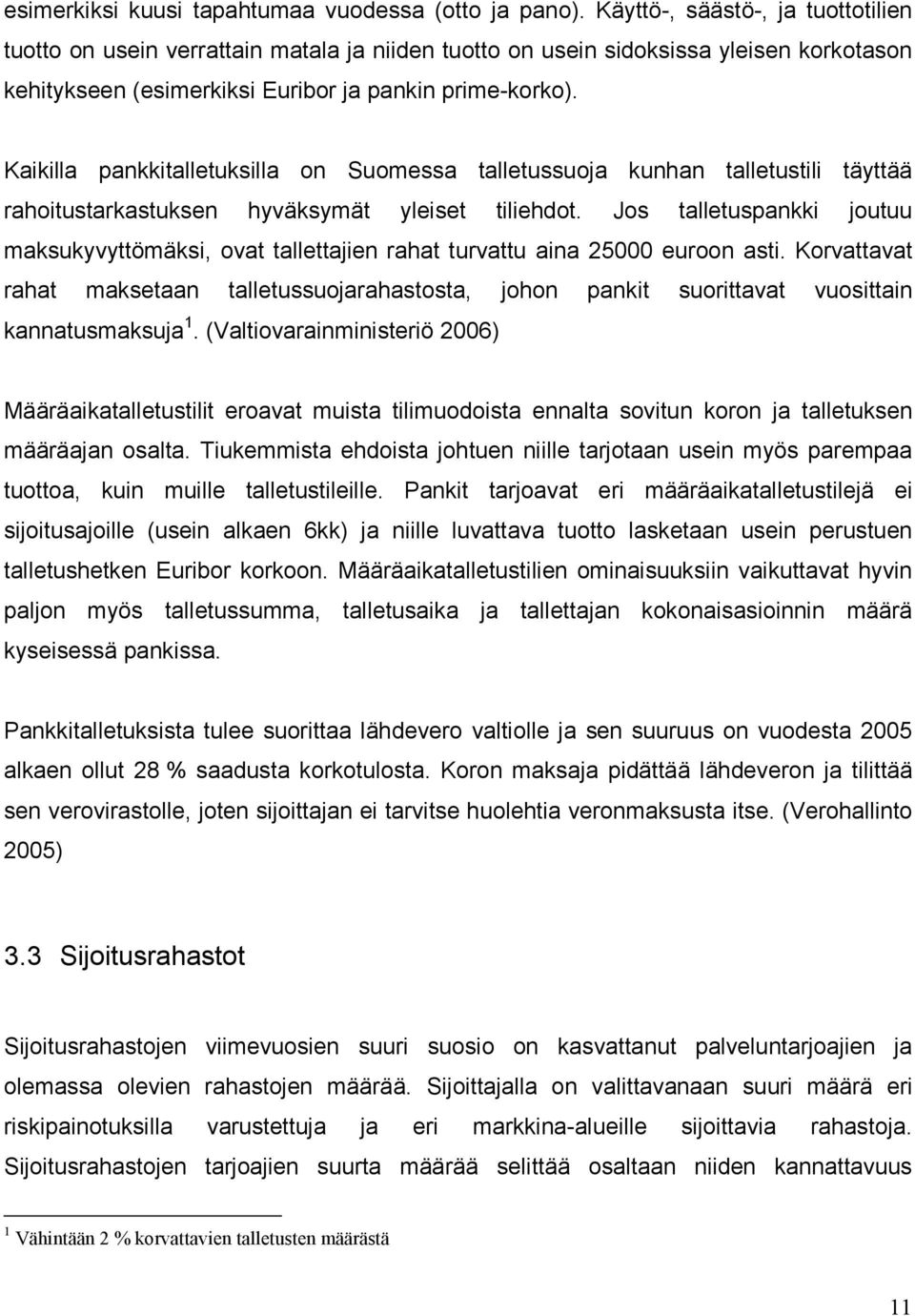 Kaikilla pankkitalletuksilla on Suomessa talletussuoja kunhan talletustili täyttää rahoitustarkastuksen hyväksymät yleiset tiliehdot.