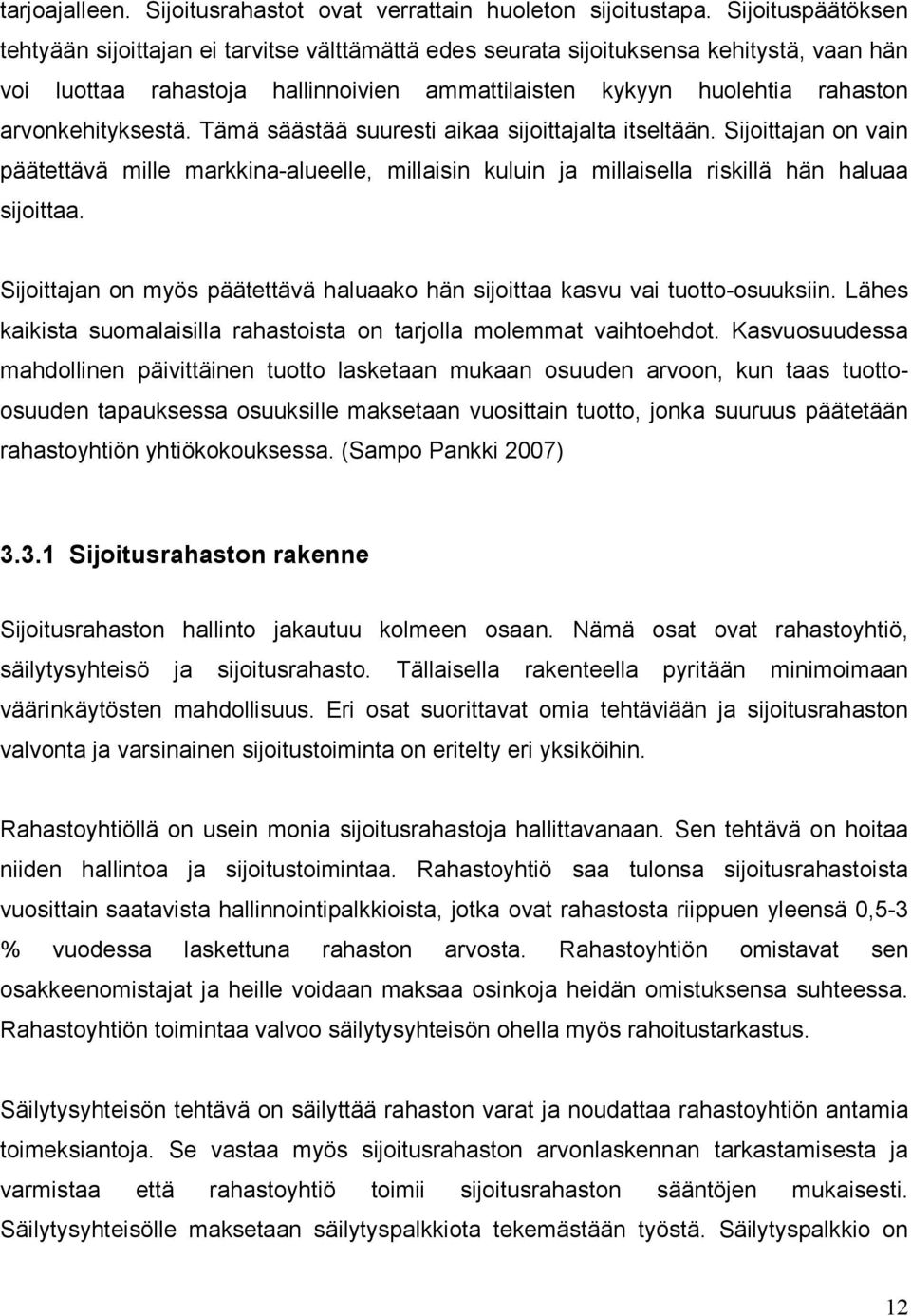 arvonkehityksestä. Tämä säästää suuresti aikaa sijoittajalta itseltään. Sijoittajan on vain päätettävä mille markkina-alueelle, millaisin kuluin ja millaisella riskillä hän haluaa sijoittaa.