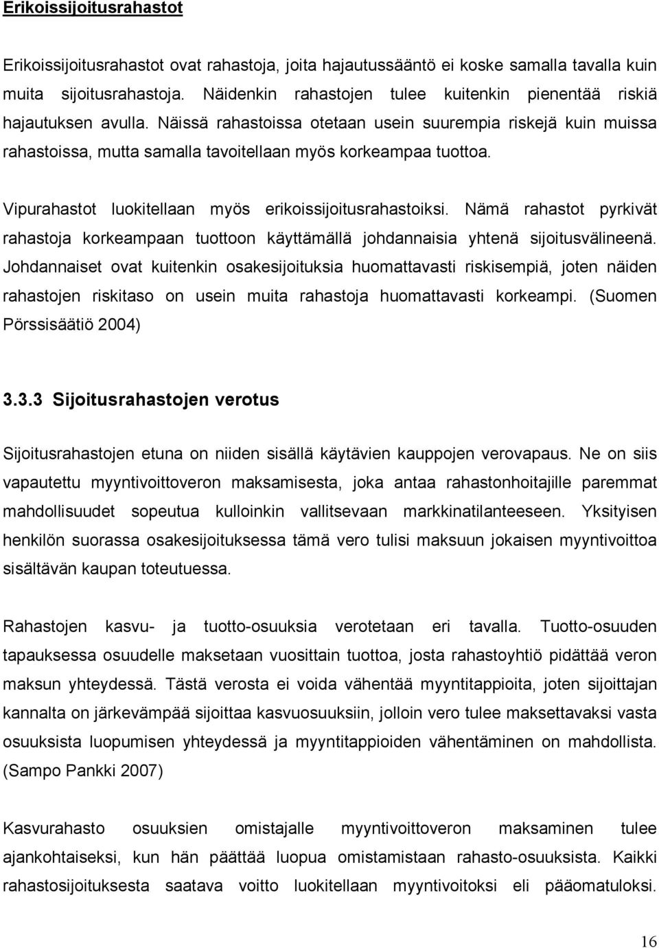 Näissä rahastoissa otetaan usein suurempia riskejä kuin muissa rahastoissa, mutta samalla tavoitellaan myös korkeampaa tuottoa. Vipurahastot luokitellaan myös erikoissijoitusrahastoiksi.