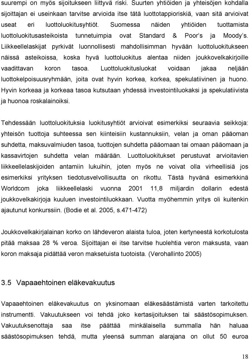 Suomessa näiden yhtiöiden tuottamista luottoluokitusasteikoista tunnetuimpia ovat Standard & Poor s ja Moody s.