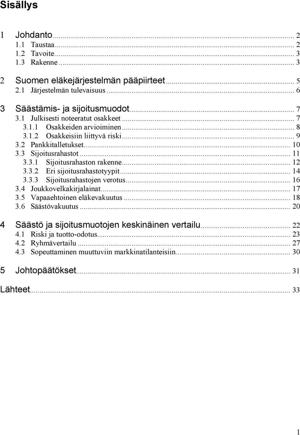 .. 12 3.3.2 Eri sijoitusrahastotyypit... 14 3.3.3 Sijoitusrahastojen verotus... 16 3.4 Joukkovelkakirjalainat... 17 3.5 Vapaaehtoinen eläkevakuutus... 18 3.6 Säästövakuutus.