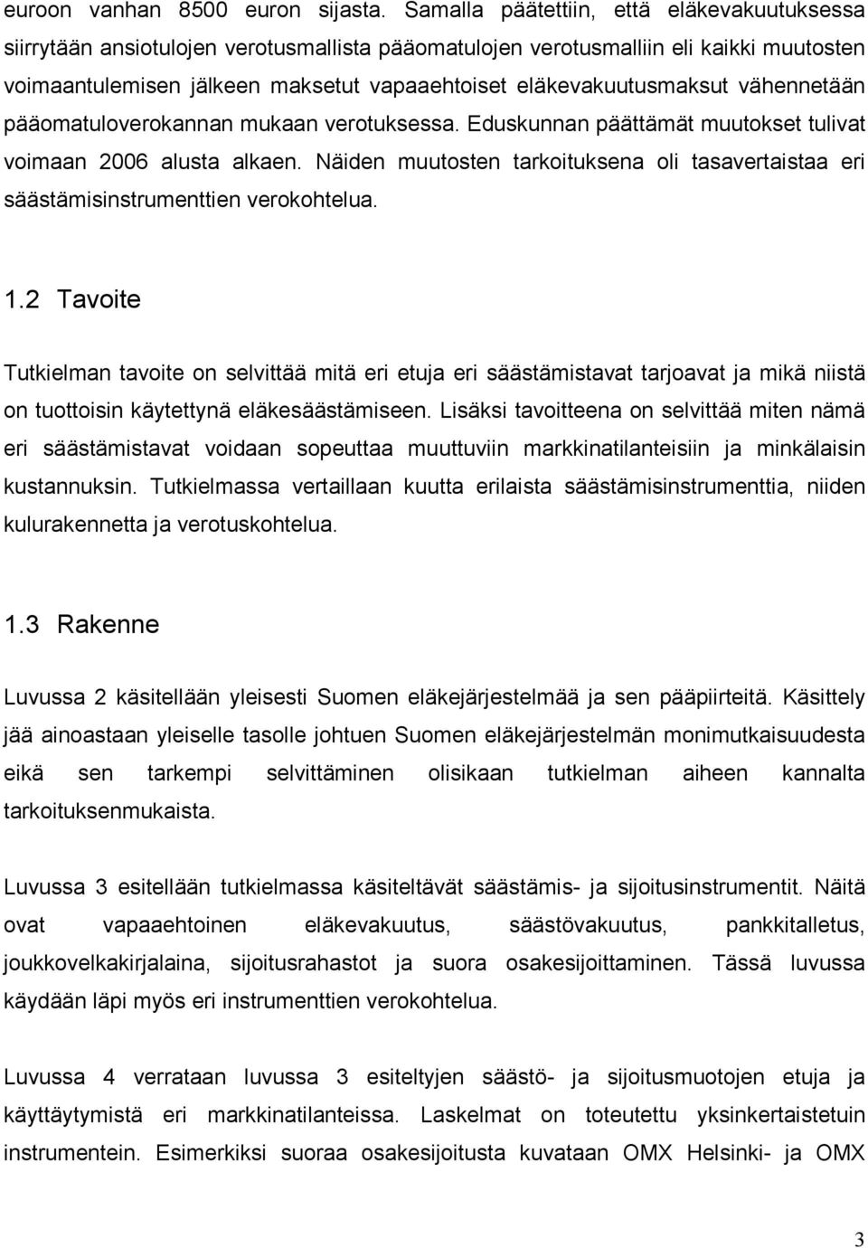 eläkevakuutusmaksut vähennetään pääomatuloverokannan mukaan verotuksessa. Eduskunnan päättämät muutokset tulivat voimaan 2006 alusta alkaen.