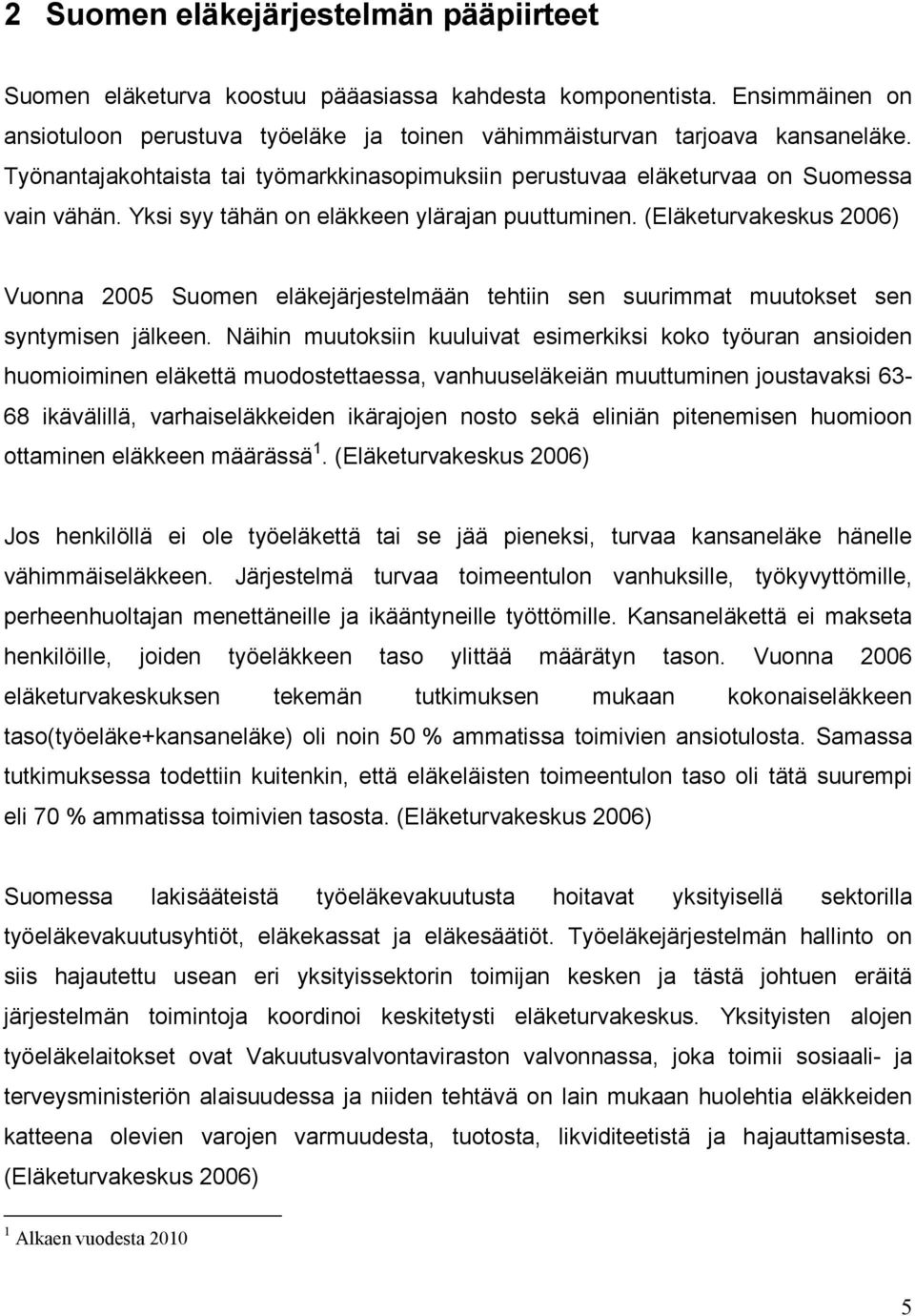 (Eläketurvakeskus 2006) Vuonna 2005 Suomen eläkejärjestelmään tehtiin sen suurimmat muutokset sen syntymisen jälkeen.