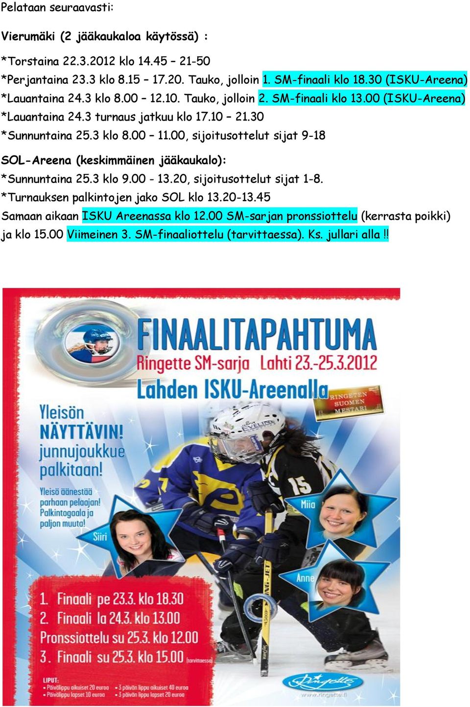 3 klo 8.00 11.00, sijoitusottelut sijat 9-18 SOL-Areena (keskimmäinen jääkaukalo): *Sunnuntaina 25.3 klo 9.00-13.20, sijoitusottelut sijat 1-8.