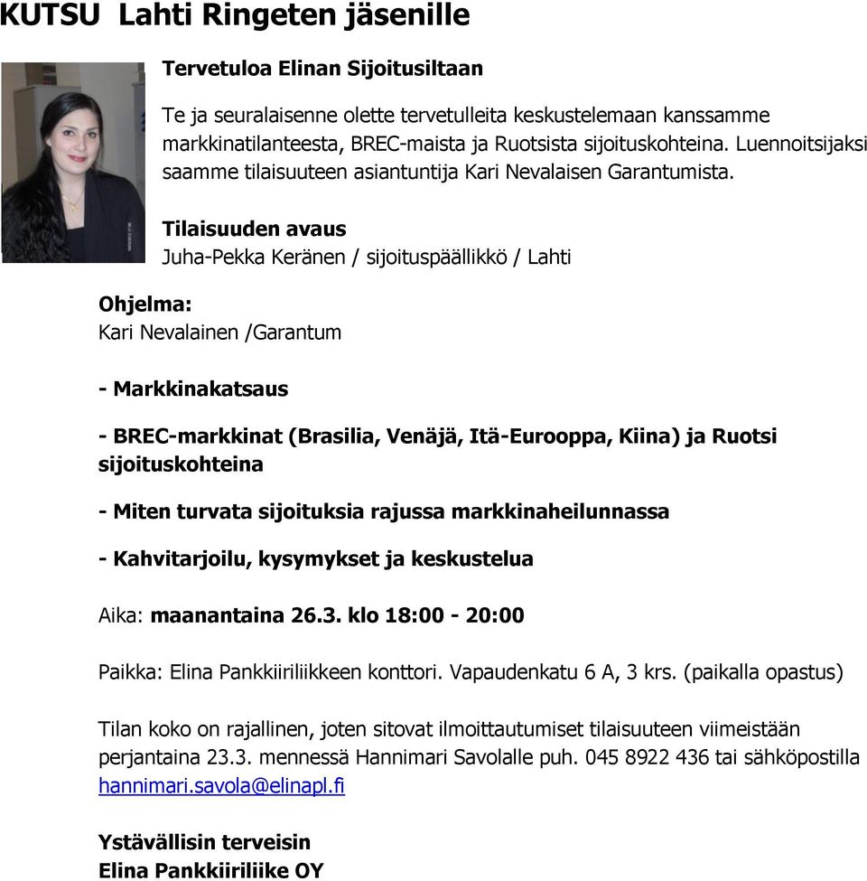 Tilaisuuden avaus Juha-Pekka Keränen / sijoituspäällikkö / Lahti Ohjelma: Kari Nevalainen /Garantum - Markkinakatsaus - BREC-markkinat (Brasilia, Venäjä, Itä-Eurooppa, Kiina) ja Ruotsi