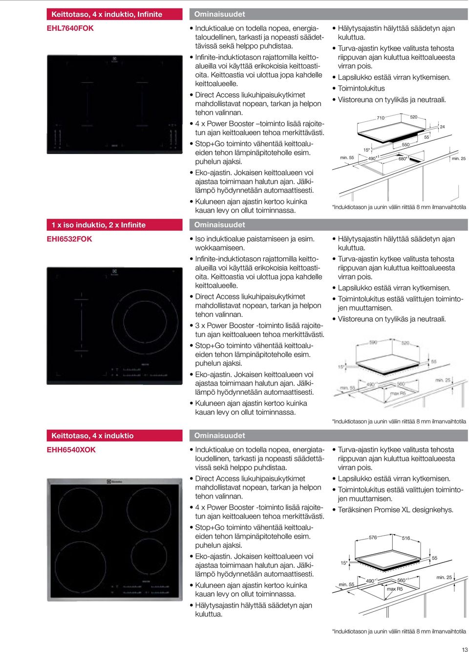 Direct Access liukuhipaisukytkimet mahdollistavat nopean, tarkan ja helpon tehon valinnan. 4 x Power Booster toiminto lisää rajoitetun ajan keittoalueen tehoa merkittävästi.