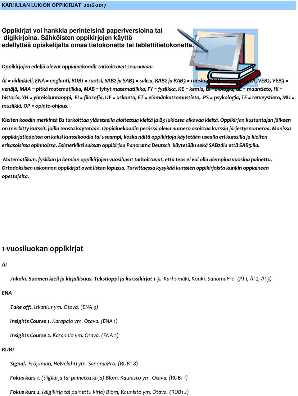 Oppikirjojen edellä olevat oppiainekoodit tarkoittavat seuraavaa: ÄI = äidinkieli, ENA = englanti, RUB1 = ruotsi, SAB2 ja SAB3 = saksa, RAB2 ja RAB3 = ranska, EAB3 = espanja, VEA, VEB2, VEB3 =