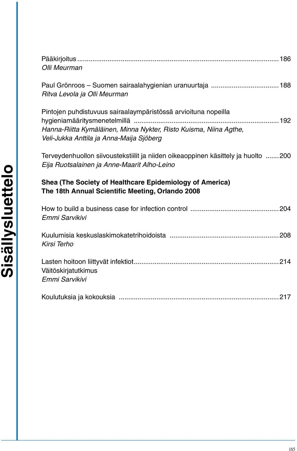 ..192 Hanna-Riitta Kymäläinen, Minna Nykter, Risto Kuisma, Niina Agthe, Veli-Jukka Anttila ja Anna-Maija Sjöberg Sisällysluettelo Terveydenhuollon siivoustekstiilit ja niiden oikeaoppinen käsittely