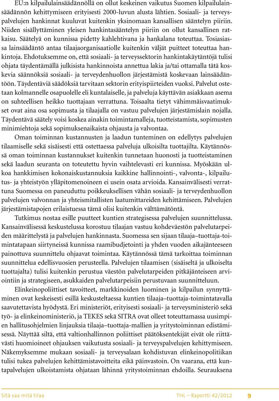 Säätelyä on kunnissa pidetty kahlehtivana ja hankalana toteuttaa. Tosiasiassa lainsäädäntö antaa tilaajaorganisaatiolle kuitenkin väljät puitteet toteuttaa hankintoja.