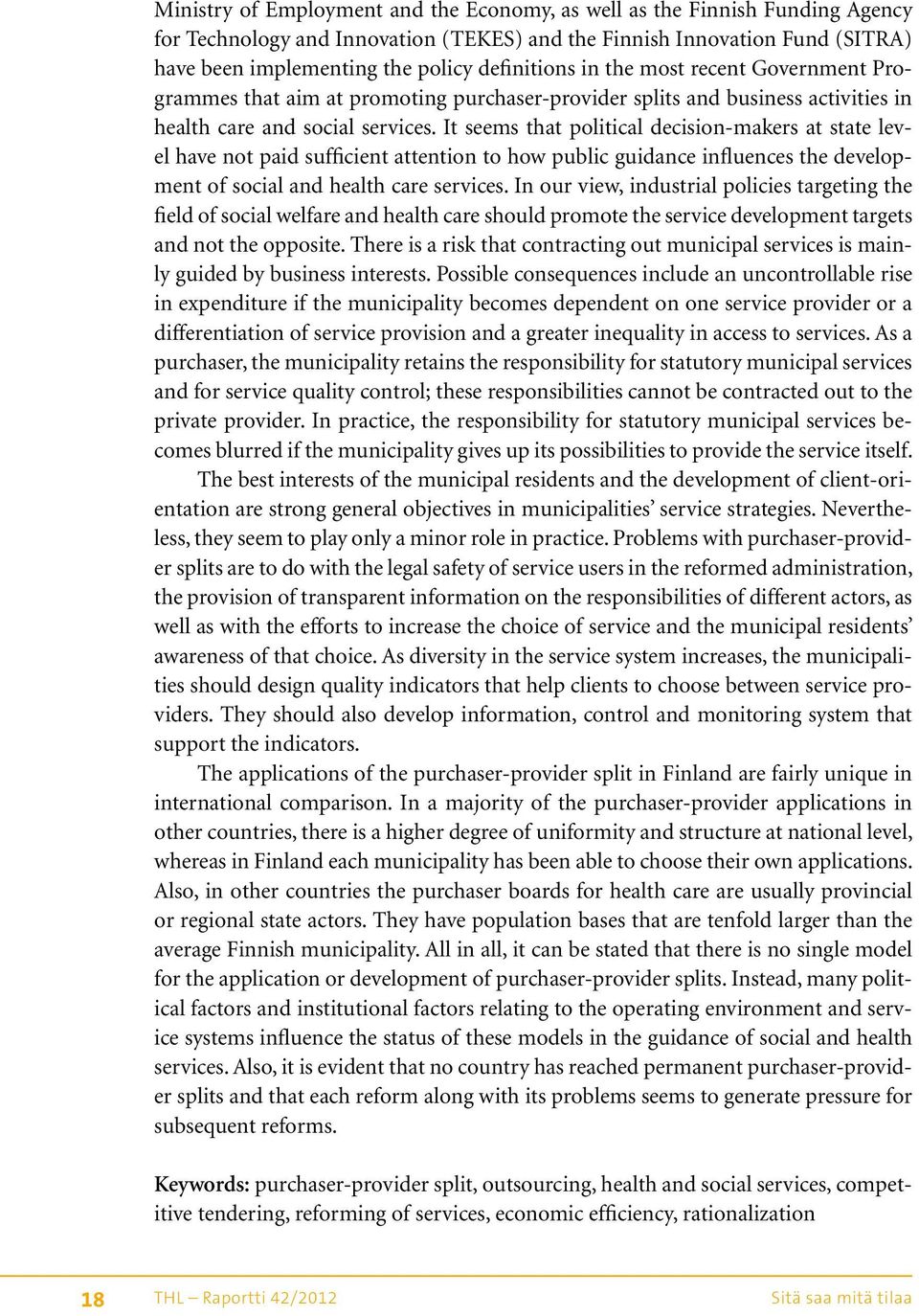 It seems that political decision-makers at state level have not paid sufficient attention to how public guidance influences the development of social and health care services.