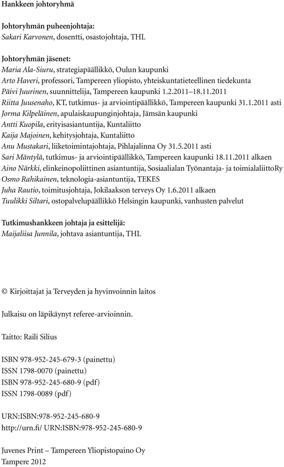 1.2011 asti Jorma Kilpeläinen, apulaiskaupunginjohtaja, Jämsän kaupunki Antti Kuopila, erityisasiantuntija, Kuntaliitto Kaija Majoinen, kehitysjohtaja, Kuntaliitto Anu Mustakari,