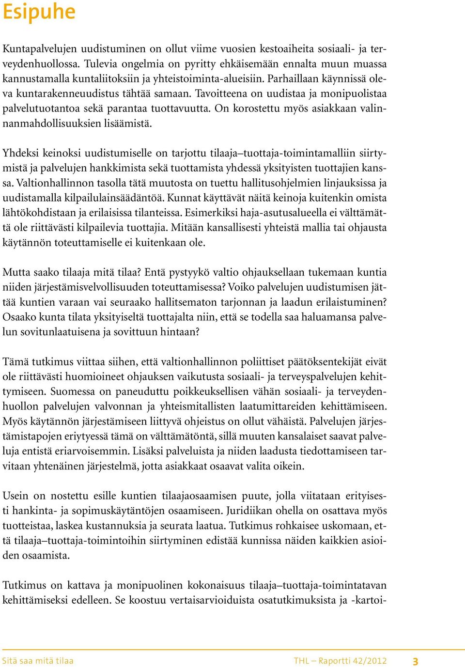 Tavoitteena on uudistaa ja monipuolistaa palvelutuotantoa sekä parantaa tuottavuutta. On korostettu myös asiakkaan valinnanmahdollisuuksien lisäämistä.