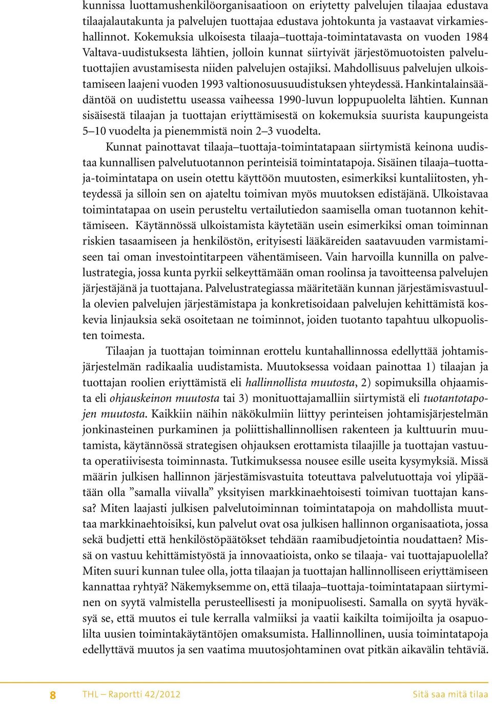 ostajiksi. Mahdollisuus palvelujen ulkoistamiseen laajeni vuoden 1993 valtionosuusuudistuksen yhteydessä. Hankintalainsäädäntöä on uudistettu useassa vaiheessa 1990-luvun loppupuolelta lähtien.