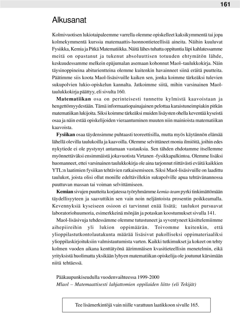 Näitä lähes tuhatta oppituntia läpi kahlatessamme meitä on opastanut ja tukenut absoluuttisen totuuden ehtymätön lähde, keskuudessamme melkein epäjumalan asemaan kohonnut Maol taulukkokirja.