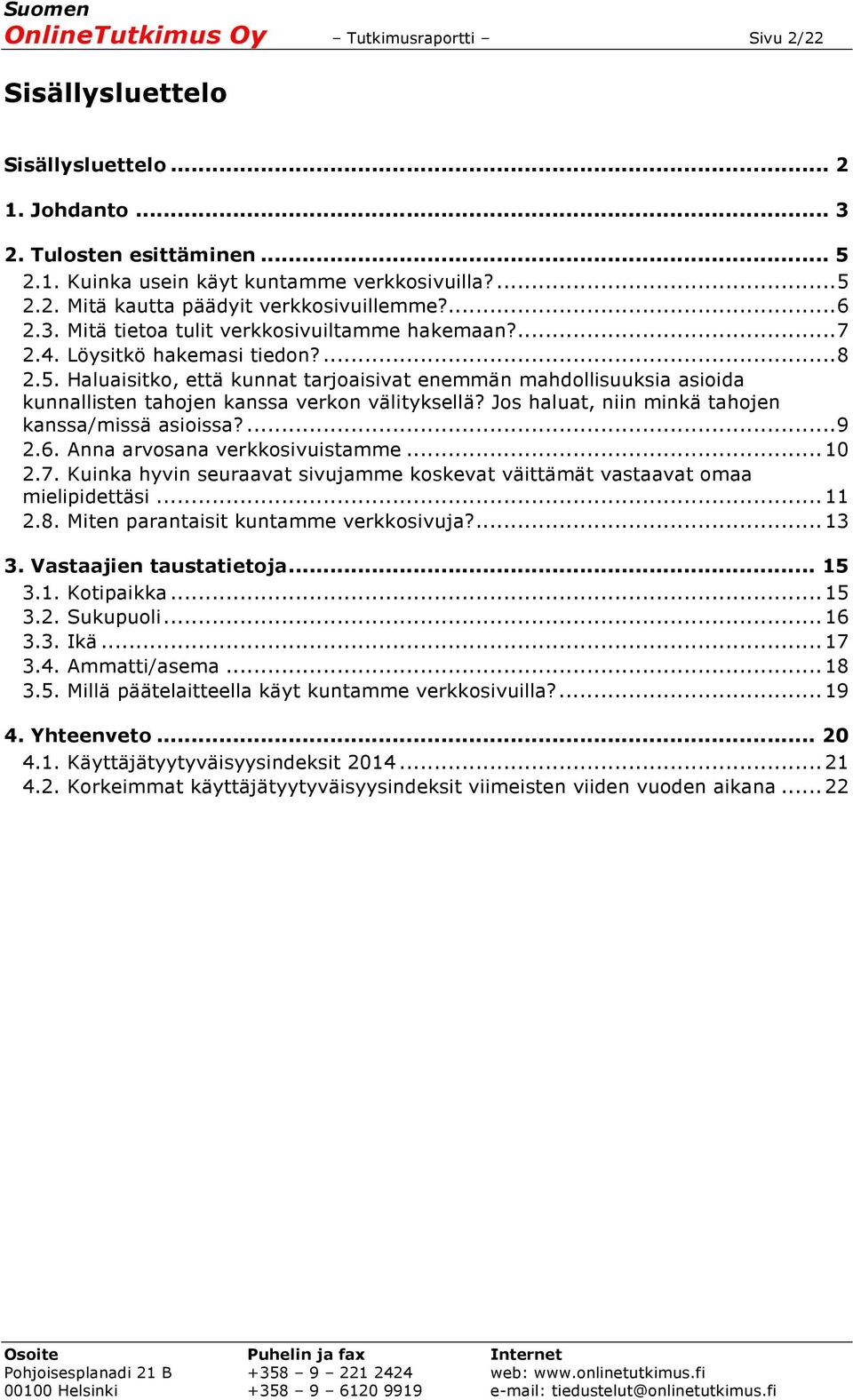 Haluaisitko, että kunnat tarjoaisivat enemmän mahdollisuuksia asioida kunnallisten tahojen kanssa verkon välityksellä? Jos haluat, niin minkä tahojen kanssa/missä asioissa?... 9 2.6.