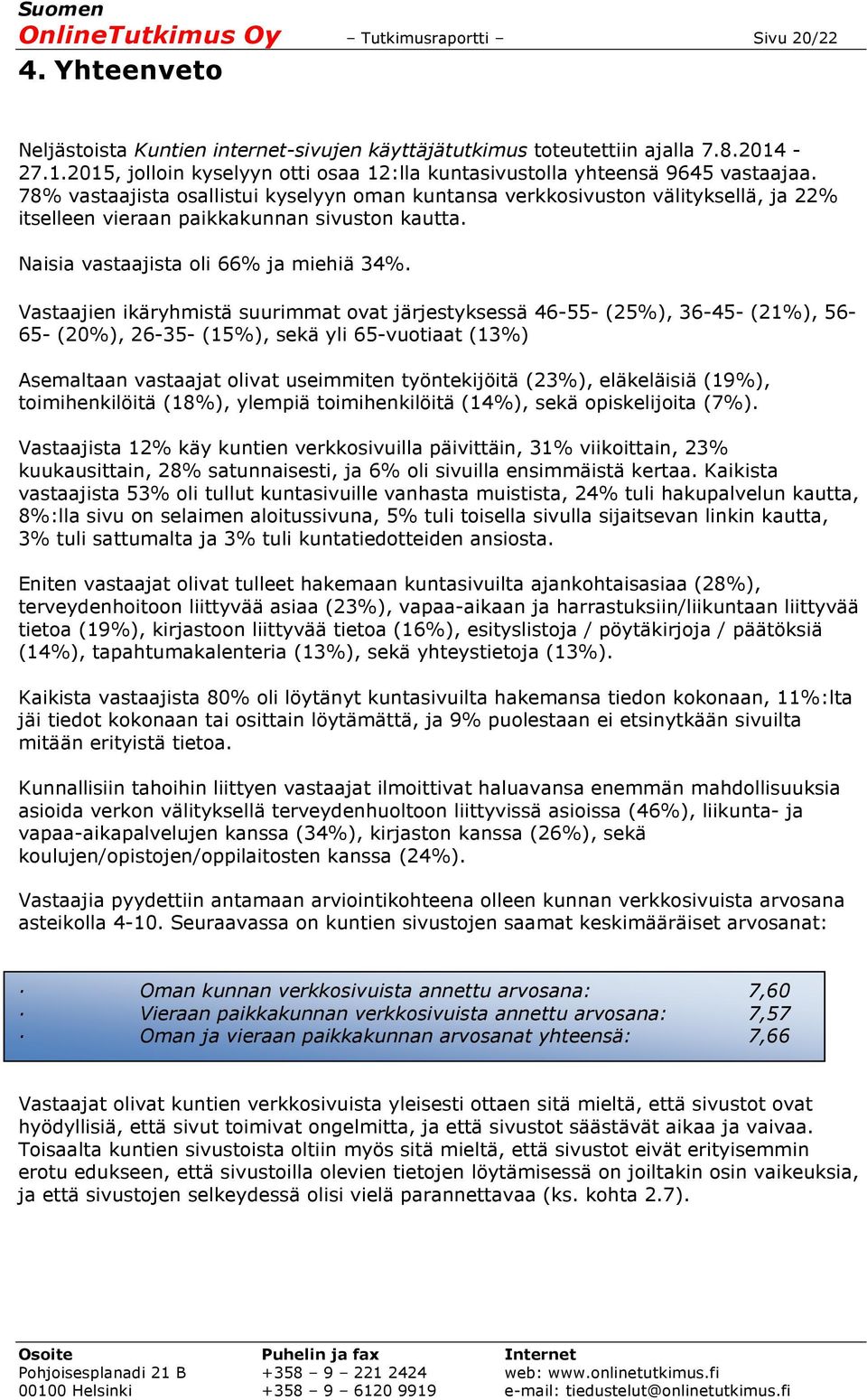 78% vastaajista osallistui kyselyyn oman kuntansa verkkosivuston välityksellä, ja 22% itselleen vieraan paikkakunnan sivuston kautta. Naisia vastaajista oli 66% ja miehiä 34%.