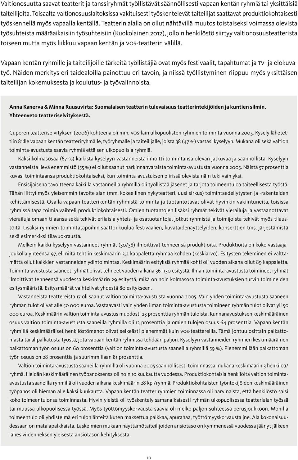 Teatterin alalla on ollut nähtävillä muutos toistaiseksi voimassa olevista työsuhteista määräaikaisiin työsuhteisiin (Ruokolainen 2012), jolloin henkilöstö siirtyy valtionosuusteatterista toiseen