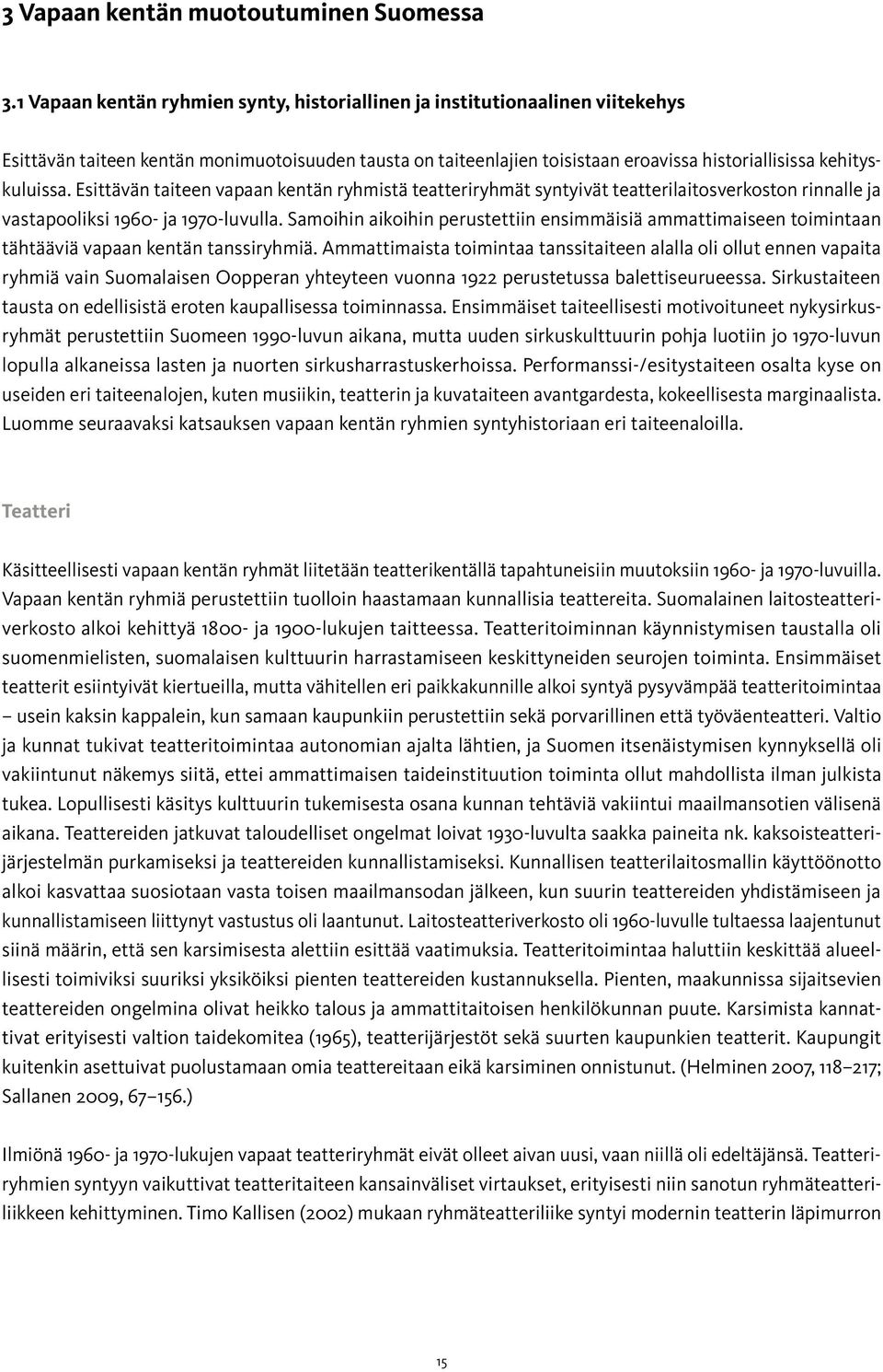 Esittävän taiteen vapaan kentän ryhmistä teatteriryhmät syntyivät teatterilaitosverkoston rinnalle ja vastapooliksi 1960- ja 1970-luvulla.