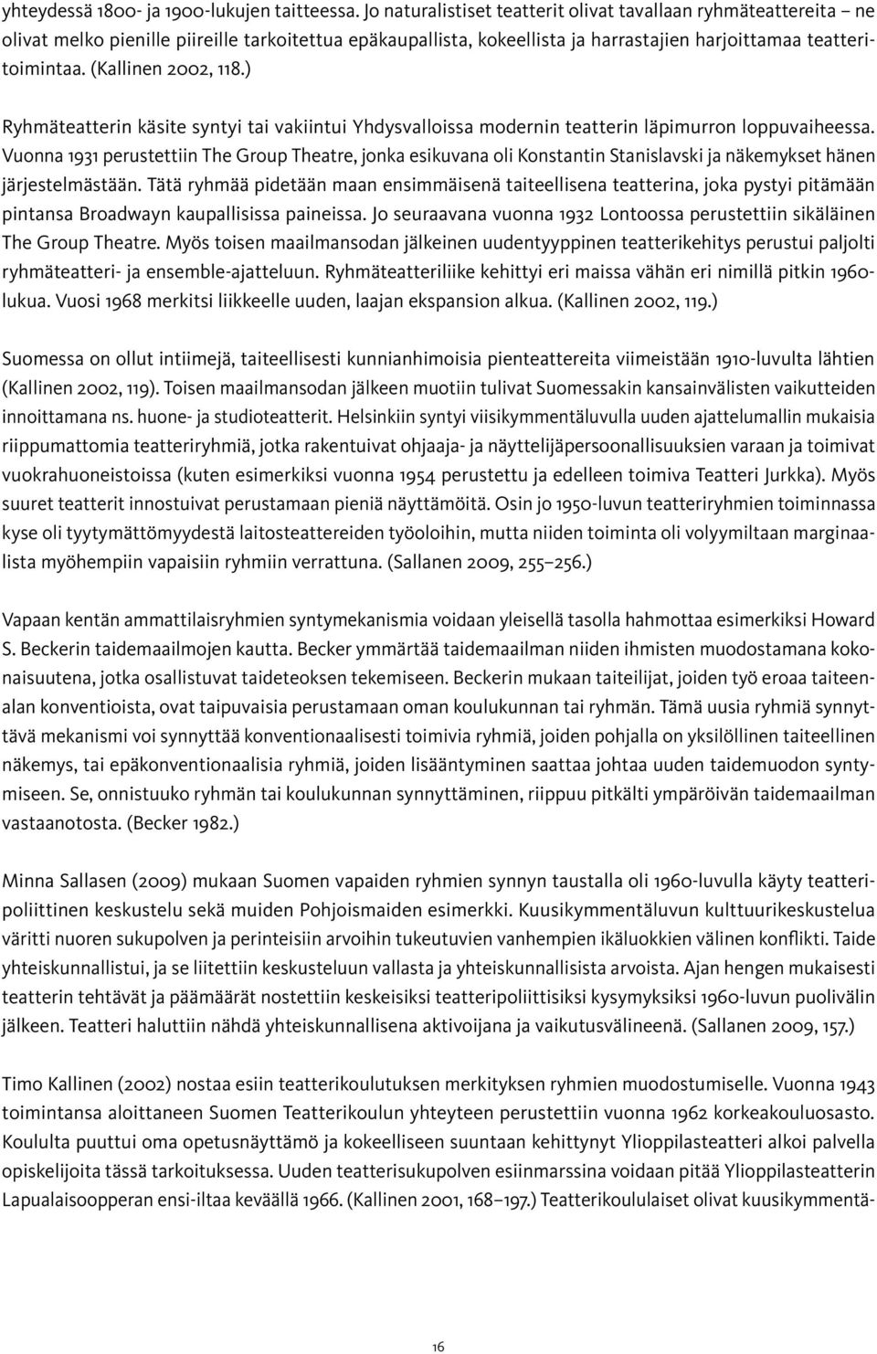 (Kallinen 2002, 118.) Ryhmäteatterin käsite syntyi tai vakiintui Yhdysvalloissa modernin teatterin läpimurron loppuvaiheessa.