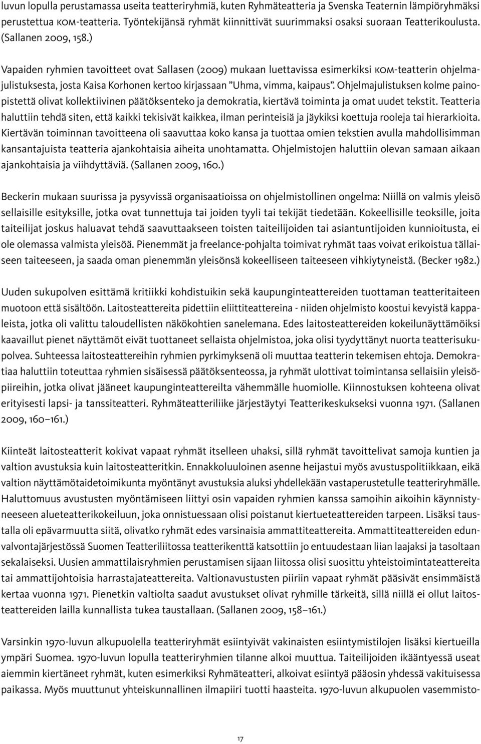 ) Vapaiden ryhmien tavoitteet ovat Sallasen (2009) mukaan luettavissa esimerkiksi KOM-teatterin ohjelmajulistuksesta, josta Kaisa Korhonen kertoo kirjassaan Uhma, vimma, kaipaus.