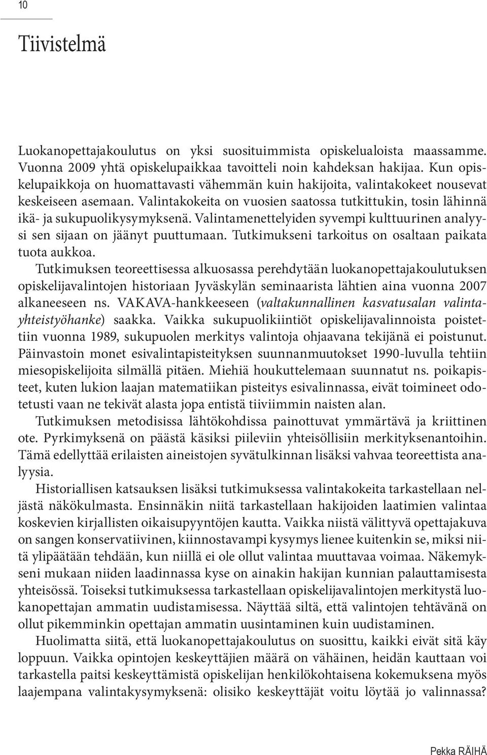 Valintamenettelyiden syvempi kulttuurinen analyysi sen sijaan on jäänyt puuttumaan. Tutkimukseni tarkoitus on osaltaan paikata tuota aukkoa.