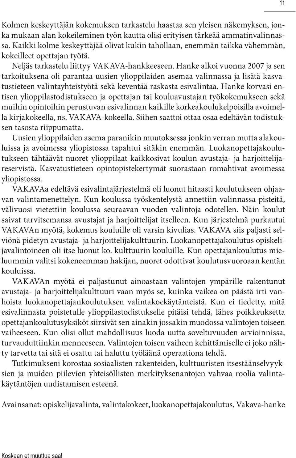 Hanke alkoi vuonna 2007 ja sen tarkoituksena oli parantaa uusien ylioppilaiden asemaa valinnassa ja lisätä kasvatustieteen valintayhteistyötä sekä keventää raskasta esivalintaa.